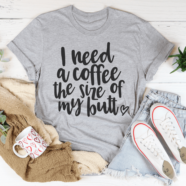 I Need a Coffee The Size of My Butt Tee Athletic Heather / S Peachy Sunday T-Shirt