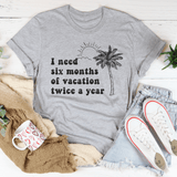 I Need Six Months Of Vacation Twice A Year Tee Peachy Sunday T-Shirt