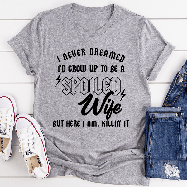 I Never Dreamed I'd Grow Up To Be A Spoiled Wife Tee Athletic Heather / S Peachy Sunday T-Shirt