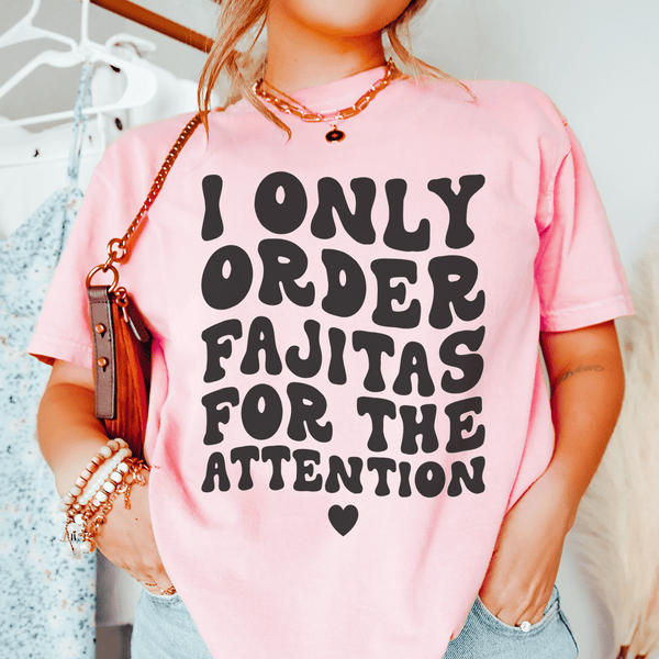I Only Order Fajitas For The Attention Tee Peachy Sunday T-Shirt