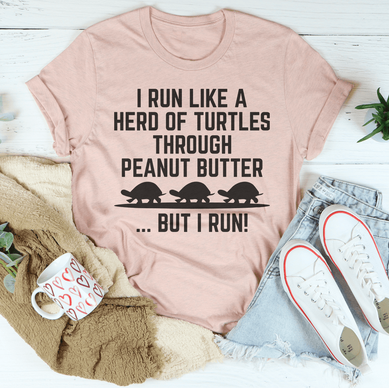 I Run Like A Hero Of Turtles Through Peanut Butter But I Run Tee Peachy Sunday T-Shirt