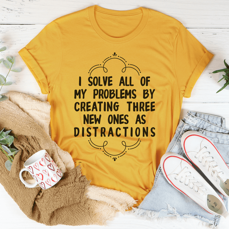 I Solve All Of My Problems By Creating Three New Ones As Distractions Tee Mustard / S Peachy Sunday T-Shirt