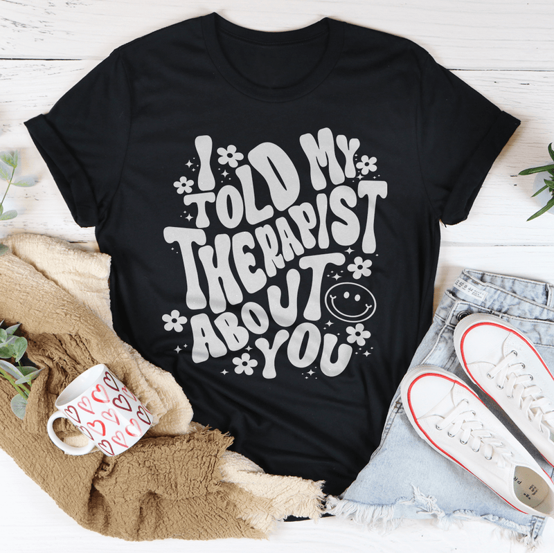 I Told My Therapist About You Tee Peachy Sunday T-Shirt