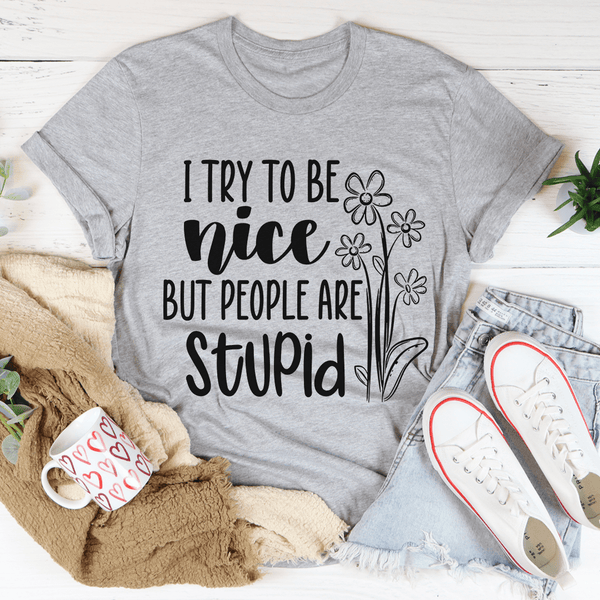 I Try To Be Nice But People Are Stupid Tee Athletic Heather / S Peachy Sunday T-Shirt