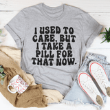 I Used To Care But I Take A Pill For That Now Tee Athletic Heather / S Peachy Sunday T-Shirt