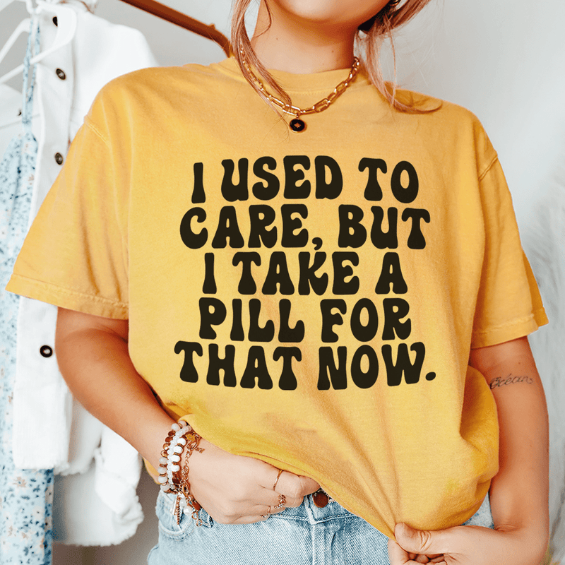 I Used To Care But I Take A Pill For That Now Tee Mustard / S Peachy Sunday T-Shirt