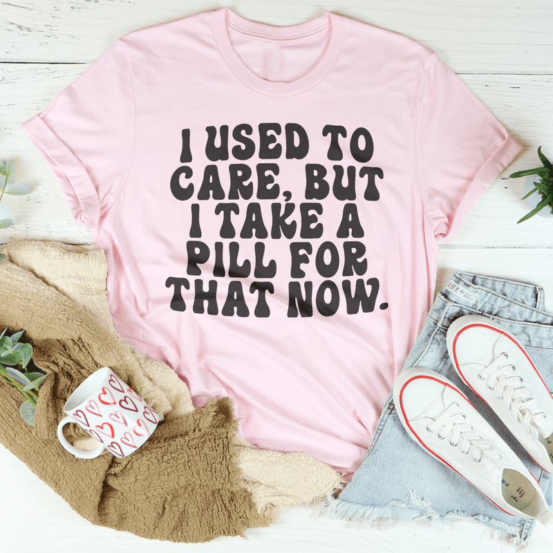 I Used To Care But I Take A Pill For That Now Tee Pink / S Peachy Sunday T-Shirt