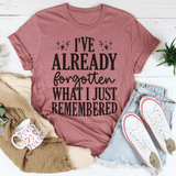 I've Already Forgotten What I Just Remembered Tee Peachy Sunday T-Shirt
