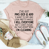 I've Got PMS OCD & ADD I Want To Cry And Look Pretty Tee Peachy Sunday T-Shirt