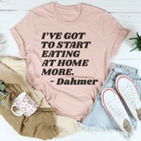 I've Got To Start Eating More At Home Tee Peachy Sunday T-Shirt