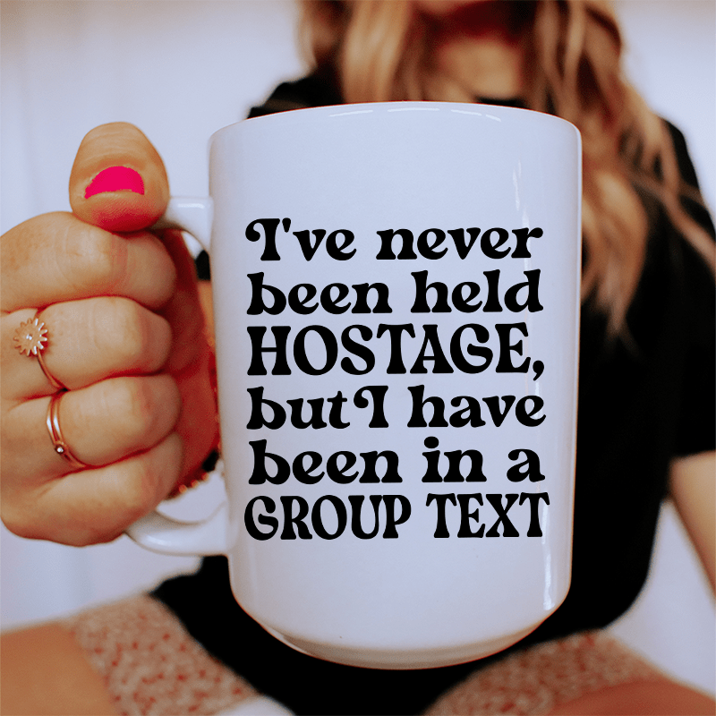 I've Never Been Held Hostage But I Have Been In A Group Text Ceramic Mug 15 oz White / One Size CustomCat Drinkware T-Shirt