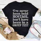 I've Never Been Held Hostage But I Have Been In A Group Text Tee Black Heather / S Peachy Sunday T-Shirt