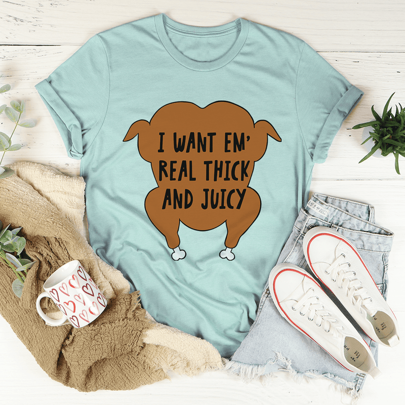 I Want Em' Real Thick And Juicy Tee Heather Prism Dusty Blue / S Peachy Sunday T-Shirt