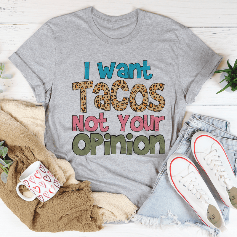 I Want Tacos Not Your Opinion Tee Athletic Heather / S Peachy Sunday T-Shirt