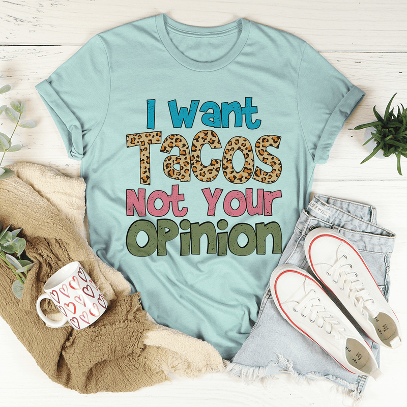 I Want Tacos Not Your Opinion Tee Heather Prism Dusty Blue / S Peachy Sunday T-Shirt