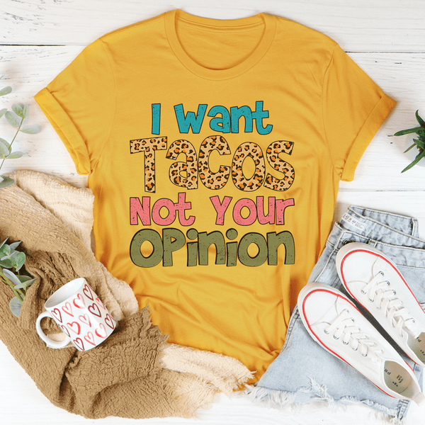 I Want Tacos Not Your Opinion Tee Mustard / S Peachy Sunday T-Shirt