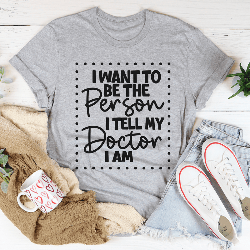 I Want To Be The Person I Tell My Doctor I Am Tee Athletic Heather / S Peachy Sunday T-Shirt