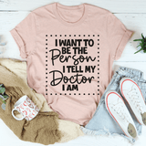 I Want To Be The Person I Tell My Doctor I Am Tee Heather Prism Peach / S Peachy Sunday T-Shirt