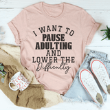 I Want To Pause Adulting And Lower The Difficulty Tee Peachy Sunday T-Shirt
