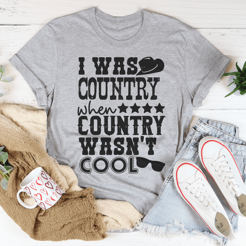 I Was Country When Country Wasn't Cool Tee Peachy Sunday T-Shirt