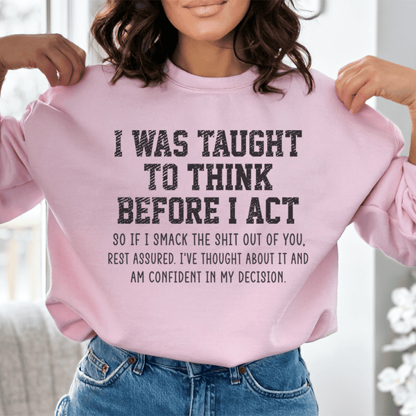 I Was Taught To Think Before I Act Sweatshirt Peachy Sunday T-Shirt