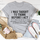 I Was Taught To Think Before I Act Tee Peachy Sunday T-Shirt
