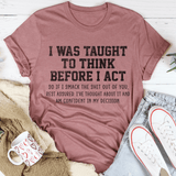 I Was Taught To Think Before I Act Tee Mauve / S Peachy Sunday T-Shirt