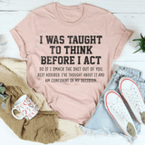 I Was Taught To Think Before I Act Tee Peachy Sunday T-Shirt