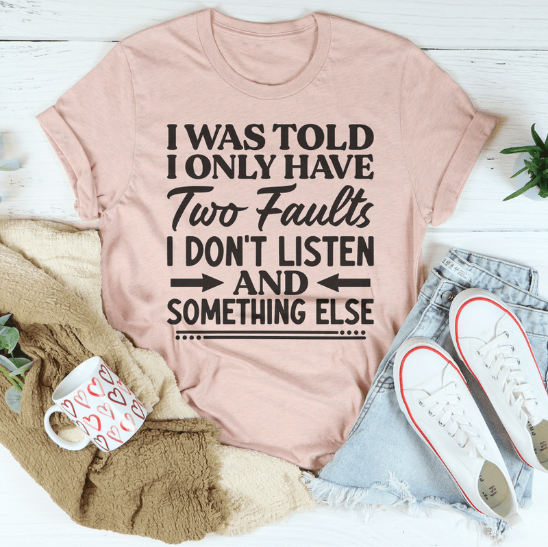 I Was Told I Only Have Two Faults Tee Heather Prism Peach / S Peachy Sunday T-Shirt