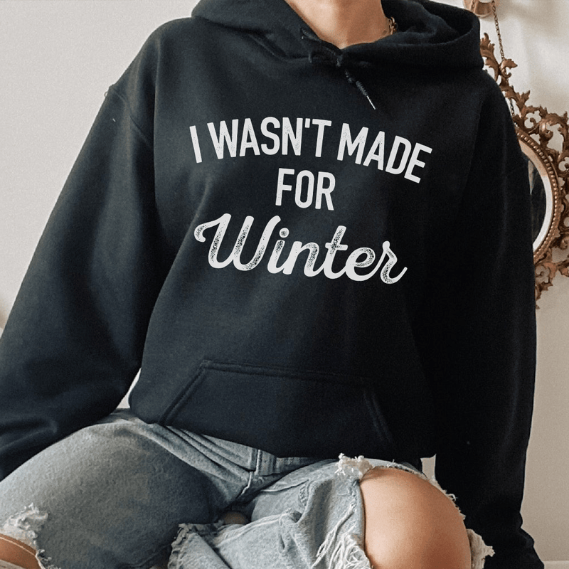 I Wasn't Made For Winter Hoodie Peachy Sunday T-Shirt