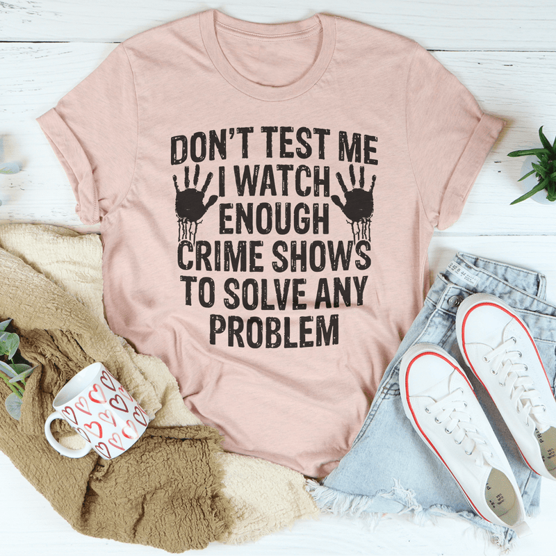 I Watch Enough Crime Shows To Solve Any Problem Tee Heather Prism Peach / S Peachy Sunday T-Shirt