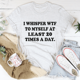 I Whisper WTF to Myself At Least 20 Times A Day Tee Ash / S Peachy Sunday T-Shirt