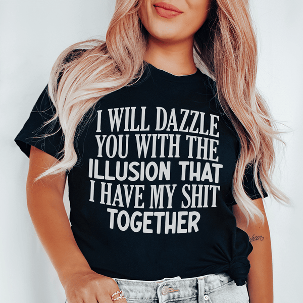 I Will Dazzle You With The Illusion That I Have My Shit Together Tee Black Heather / S Peachy Sunday T-Shirt