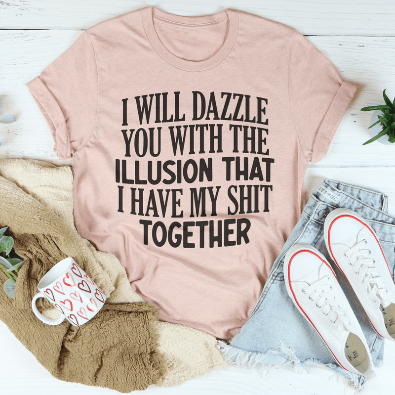 I Will Dazzle You With The Illusion That I Have My Shit Together Tee Heather Prism Peach / S Peachy Sunday T-Shirt