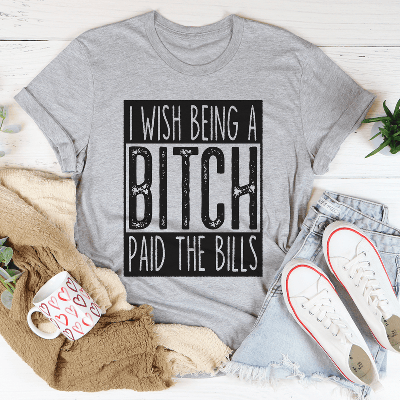 I Wish Being A Btch Paid The Bills Tee Athletic Heather / S Peachy Sunday T-Shirt