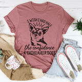 I Wish I Had Half The Confidence A Chihuahua Does Tee Peachy Sunday T-Shirt