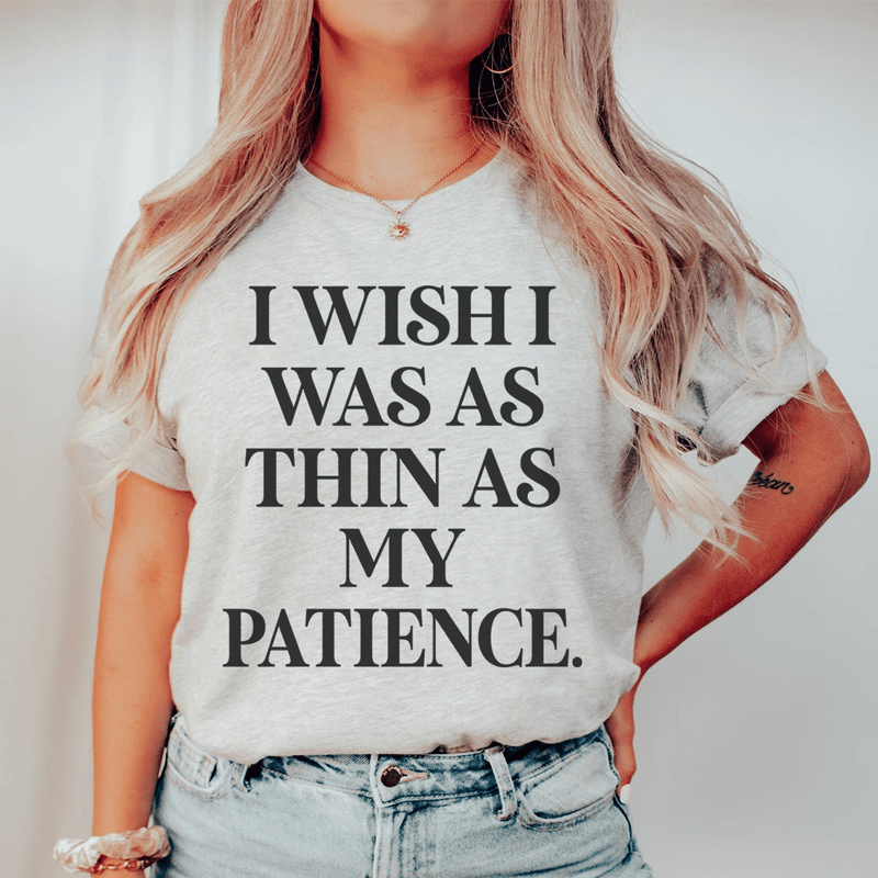 I Wish I Was As Thin As My Patience Tee Athletic Heather / S Peachy Sunday T-Shirt