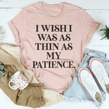 I Wish I Was As Thin As My Patience Tee Peachy Sunday T-Shirt