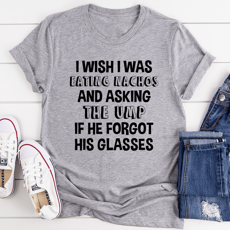 I Wish I Was Eating Nachos And Asking The UMP If He Forgot His Glasses Tee Athletic Heather / S Peachy Sunday T-Shirt