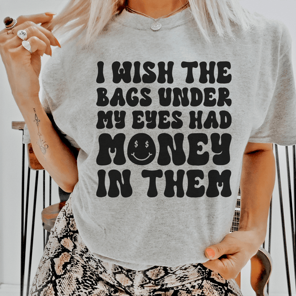 I Wish The Bags Under My Eyes Had Money In Them Tee Athletic Heather / S Peachy Sunday T-Shirt