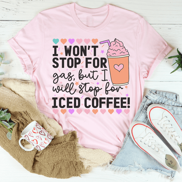 I Won't Stop For Gas But I Will Stop For Iced Coffee Tee Pink / S Peachy Sunday T-Shirt