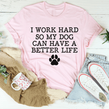 I Work Hard So My Dog Can Have A Better Life Tee Pink / S Peachy Sunday T-Shirt
