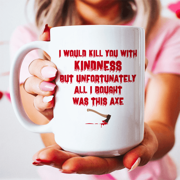 I Would Kill You With Kindness Ceramic Mug 15 oz White / One Size CustomCat Drinkware T-Shirt
