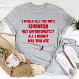 I Would Kill You With Kindness Tee Athletic Heather / S Peachy Sunday T-Shirt