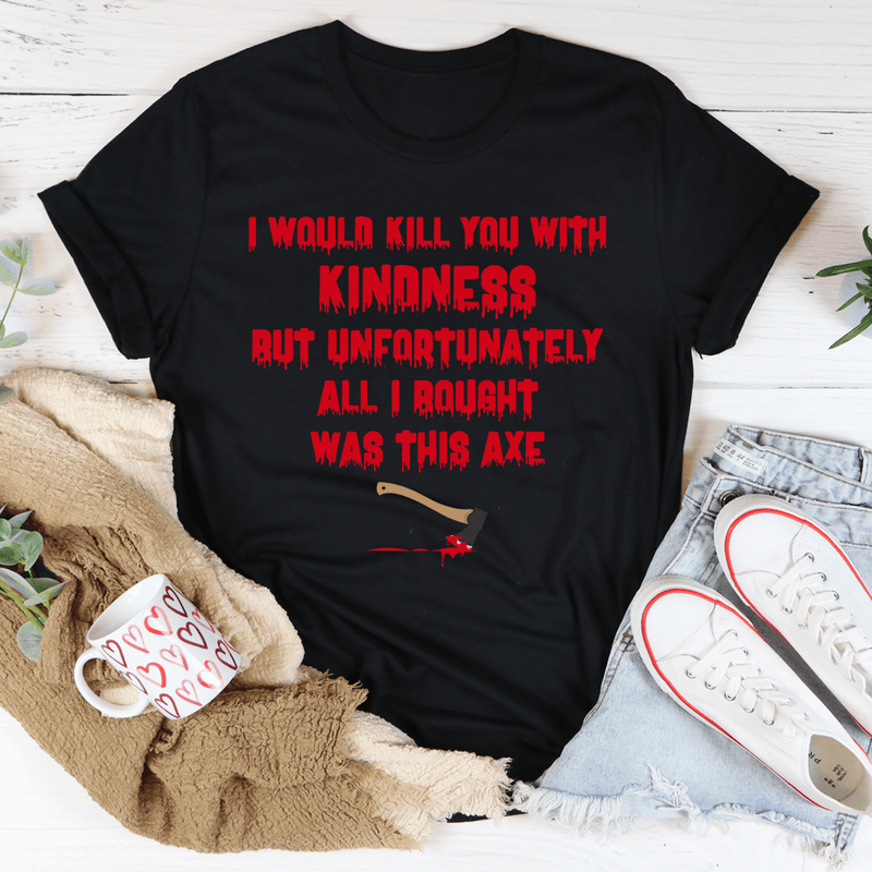 I Would Kill You With Kindness Tee Black Heather / S Peachy Sunday T-Shirt