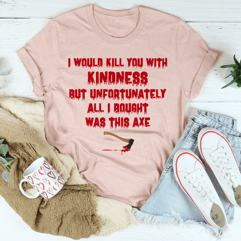 I Would Kill You With Kindness Tee Heather Prism Peach / S Peachy Sunday T-Shirt