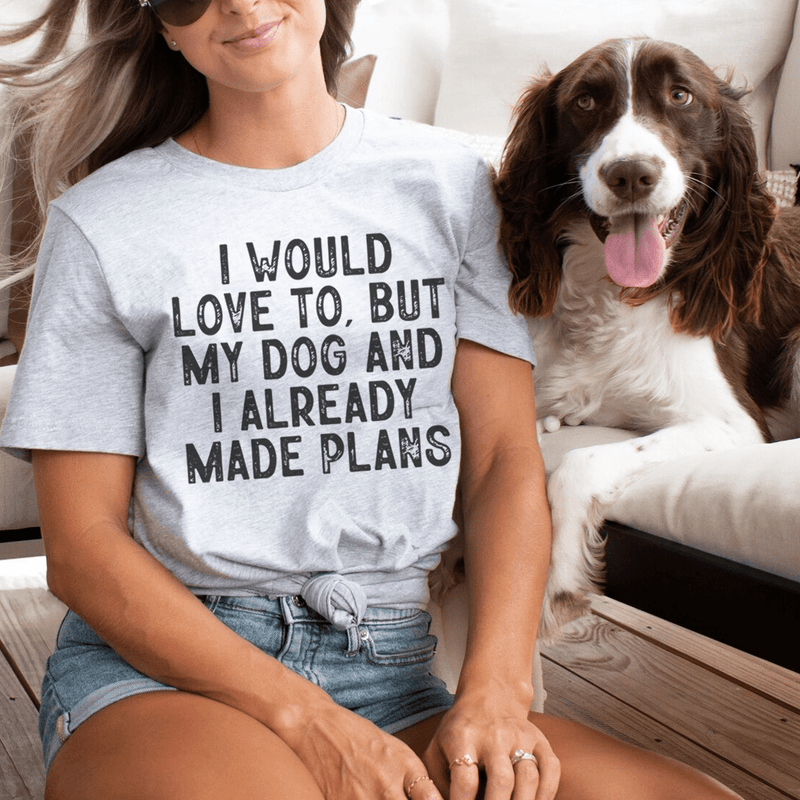 I Would Love To But My Dog And I Already Made Plans Tee Athletic Heather / S Peachy Sunday T-Shirt