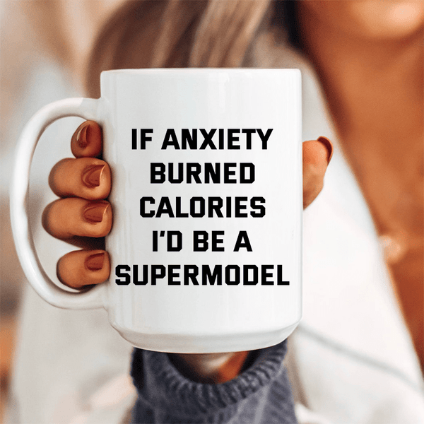 If Anxiety Burned Calories I'd Be A Supermodel Ceramic Mug 15 oz White / One Size CustomCat Drinkware T-Shirt