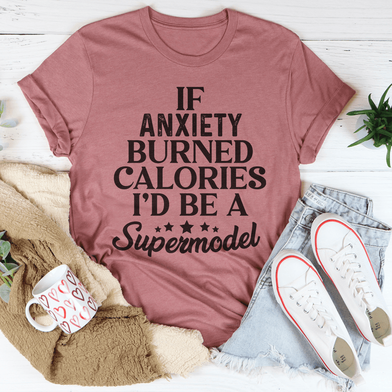 If Anxiety Burned Calories I'd Be A Supermodel Tee Peachy Sunday T-Shirt