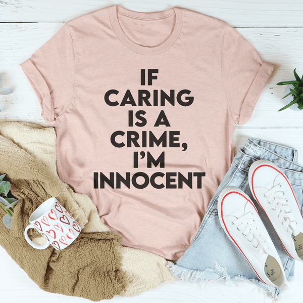 If Caring Is A Crime I'm Innocent Tee Heather Prism Peach / S Peachy Sunday T-Shirt